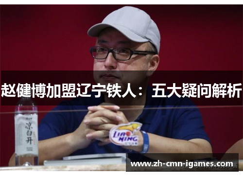 赵健博加盟辽宁铁人：五大疑问解析