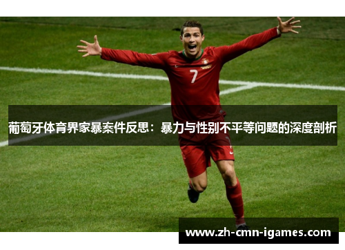葡萄牙体育界家暴案件反思:暴力与性别不平等问题的深度剖析 葡萄牙体育界家暴案件反思:暴力与性别不平等问题的深度剖析